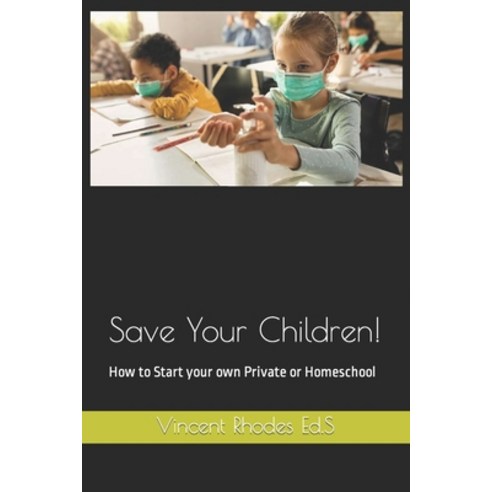 (영문도서) Save Your Children!: How to Start your own Private or Homeschool Paperback, Independently Published, English, 9798770747720