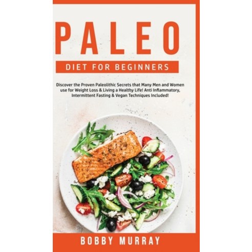 Paleo Diet for Beginners: Discover the Proven Paleolithic Secrets that Many Men and Women use for We... Hardcover, Bobby Murray, English, 9781800762053