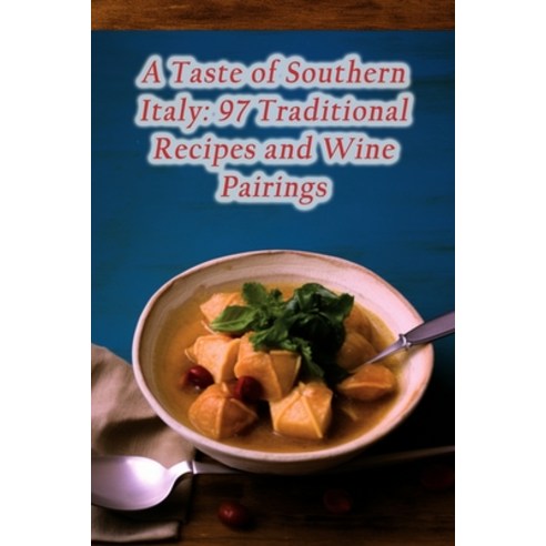 (영문도서) A Taste of Southern Italy: 97 Traditional Recipes and Wine Pairings Paperback, Independently Published, English, 9798862053203