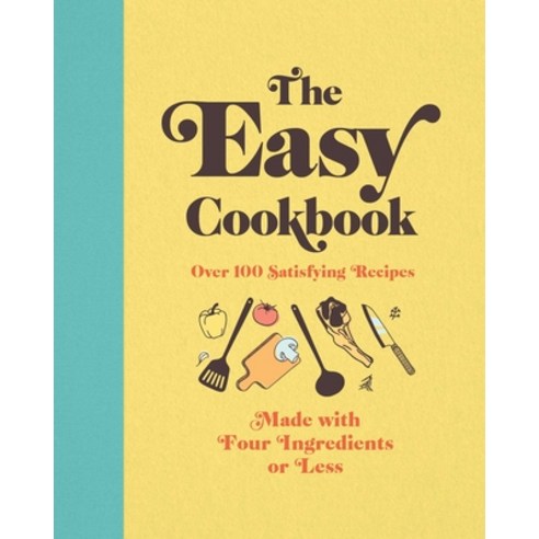 The Easy Cookbook: Over 100 Satisfying Recipes Made with Four Ingredients or Less Hardcover, Cider Mill Press, English, 9781646431465
