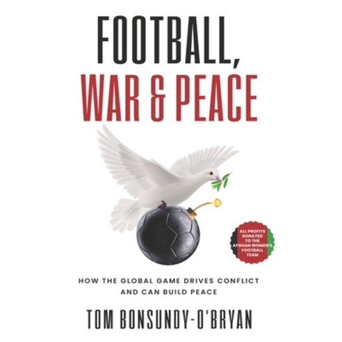 (영문도서) Football War & Peace: How the Global Game Drives Conflict and Can Build Peace Paperback, Independently Published, English, 9798844622090