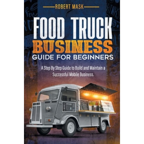 (영문도서) Food Truck Business Guide For Beginners: A Step By Step Guide to Build and Maintain a Success... Paperback, Independently Published, English, 9798518636712