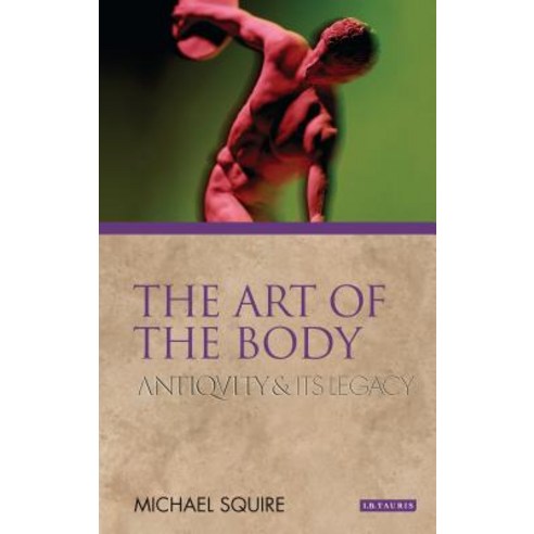 The Art of the Body: Antiquity and its Legacy Hardcover, Bloomsbury Publishing PLC