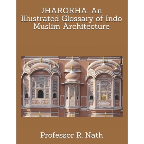 Jharokha: An Illustrated Glossary of Indo Muslim Architecture Paperback, Independently Published