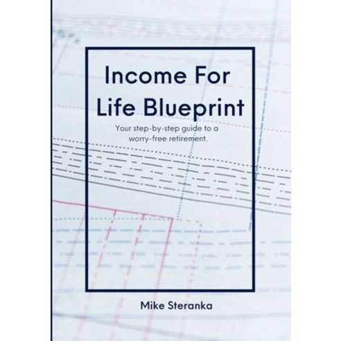 Income For Life Blueprint: Your step-by-step guide to a worry-free retirement. Paperback, Lulu.com, English, 9781716072017