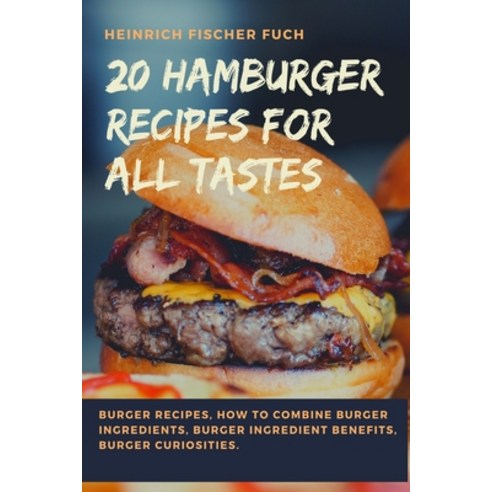 20 Hamburger Recipes for All Tastes: Burger Recipes How to Combine Burger Ingredients Burger Ingre... Paperback, Independently Published, English, 9798727488584