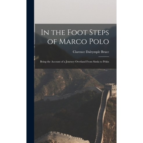 (영문도서) In the Foot Steps of Marco Polo: Being the Account of a Journey Overland From Simla to Pekin Hardcover, Legare Street Press, English, 9781013721304
