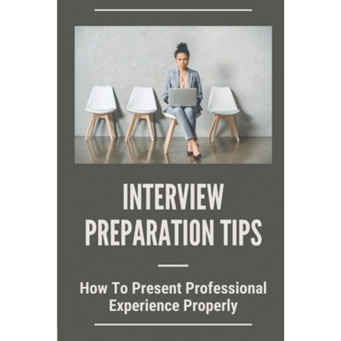 (영문도서) Interview Preparation Tips: How To Present Professional Experience Properly: Perfect Intervie... Paperback, Independently Published, English, 9798543832783