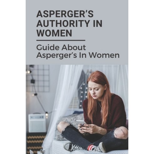 (영문도서) Asperger''s Authority In Women: Guide About Asperger''s In Women: Field Of Asperger''S Paperback, Independently Published, English, 9798538463459