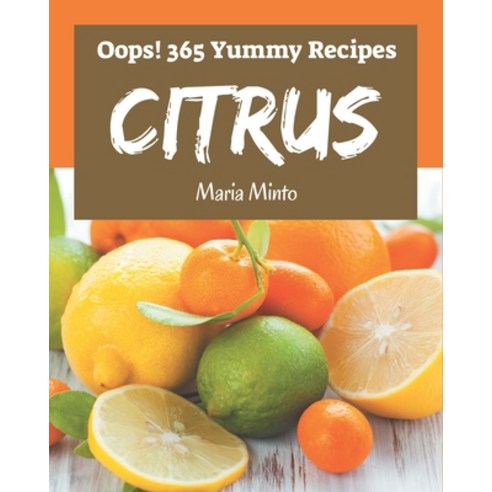 Oops! 365 Yummy Citrus Recipes: An One-of-a-kind Yummy Citrus Cookbook Paperback, Independently Published