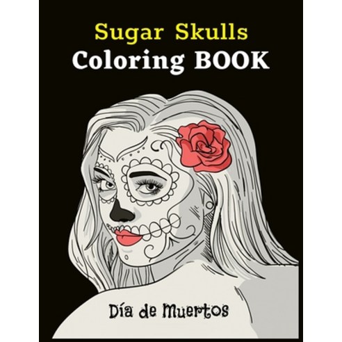 Sugar Skulls Coloring Book Día De Muertos: Coloring Pages for Adult Relaxation With Modern Women''s S... Paperback, Independently Published, English, 9798710587928