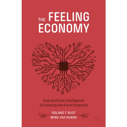 The Feeling Economy: How Artificial Intelligence Is Creating the Era of Empathy Paperback, Palgrave MacMillan