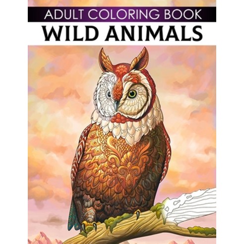 Adult Coloring Book Wild Animals: Adults And Teens Zentangle Large Print Stress Relieving Animal Des... Paperback, Independently Published, English, 9798705644322