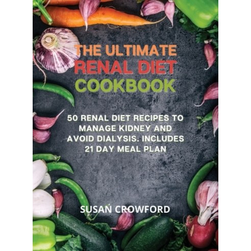 The Ultimate Renal Diet Cookbook: 50 Renal Diet Recipes to Manage Kidney and Avoid Dialysis. Include... Hardcover, Susan Crowford, English, 9781914058998