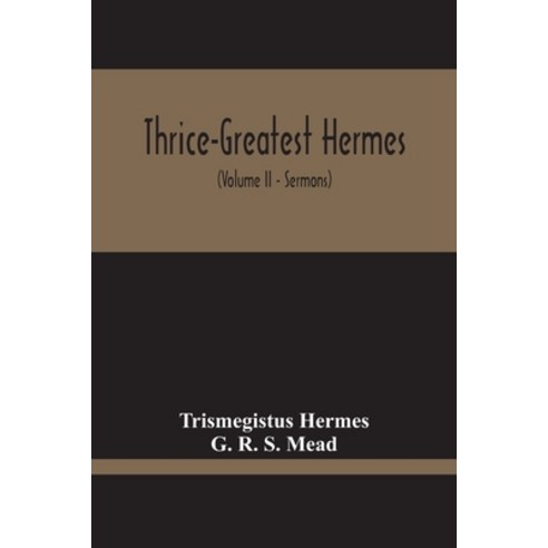 Thrice-Greatest Hermes; Studies In Hellenistic Theosophy And Gnosis Being A Translation Of The Exta... Paperback, Alpha Edition, English, 9789354214172