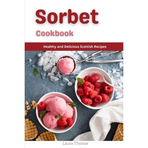 (영문도서) Sorbet Recipes: Healthy and Delicious Homemade Sorbet Recipes Paperback, Independently Published, English, 9798531963895