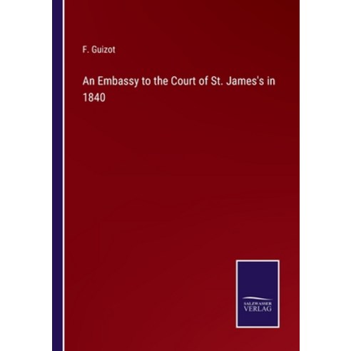 (영문도서) An Embassy to the Court of St. James''s in 1840 Paperback, Salzwasser-Verlag, English, 9783375031343
