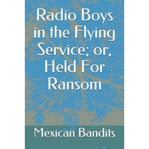 Radio Boys in the Flying Service; or Held For Ransom Paperback, Independently Published