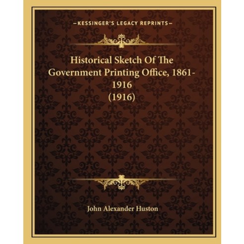 Historical Sketch Of The Government Printing Office 1861-1916 (1916) Paperback, Kessinger Publishing