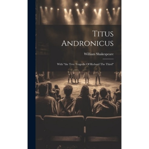 (영문도서) Titus Andronicus: With "the Trve Tragedie Of Richard The Third" Hardcover, Legare Street Press, English, 9781019645574