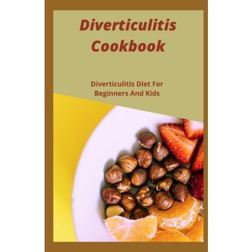 Diverticulitis Cookbook: Diverticulitis Diet For Beginners And Kids Paperback, Independently Published, English, 9798592753800