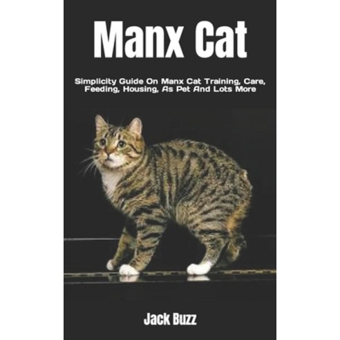 (영문도서) Manx Cat: Simplicity Guide On Manx Cat Training Care Feeding Housing As Pet And Lots More Paperback, Independently Published, English, 9798356220432