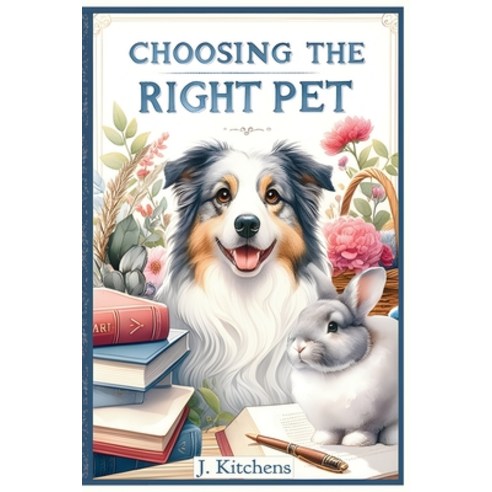 (영문도서) Choosing the Right Pet: Insights for Responsible Pet Ownership Paperback, Independently Published, English, 9798873403271