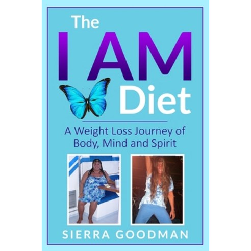 The I AM Diet: A Weight Loss Journey of Body Mind and Spirit Paperback, Independently Published, English, 9798586307378
