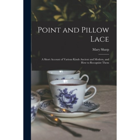 (영문도서) Point and Pillow Lace; a Short Account of Various Kinds Ancient and Modern and How to Recogn... Paperback, Legare Street Press, English, 9781014167095