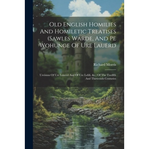 (영문도서) Old English Homilies And Homiletic Treatises (sawles Warde And Pe Wohunge Of Ure Lauerd: Ure... Paperback, Legare Street Press, 9781022613140