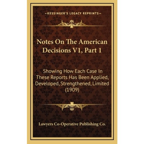 Notes On The American Decisions V1 Part 1: Showing How Each Case In These Reports Has Been Applied ... Hardcover, Kessinger Publishing
