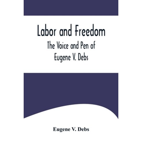 (영문도서) Labor and Freedom: The Voice and Pen of Eugene V. Debs Paperback, Alpha Edition, English, 9789356574595