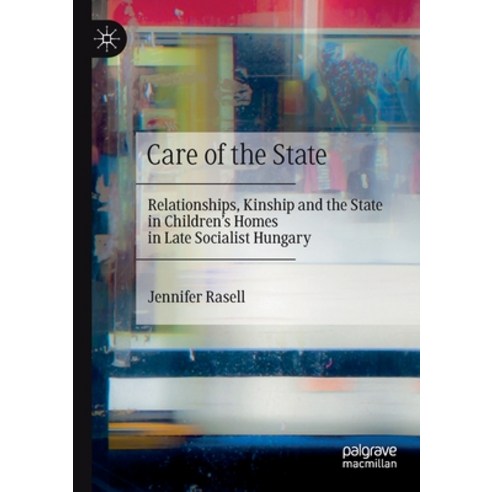 (영문도서) Care of the State: Relationships Kinship and the State in Children''s Homes in Late Socialist... Paperback, Palgrave MacMillan, English, 9783030494865