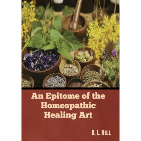 (영문도서) An Epitome of the Homeopathic Healing Art Hardcover, Bibliotech Press, English, 9781636379760