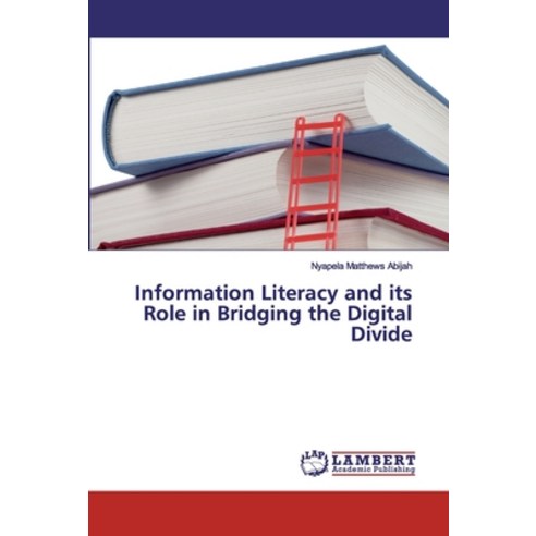 Information Literacy and its Role in Bridging the Digital Divide Paperback, LAP Lambert Academic Publishing