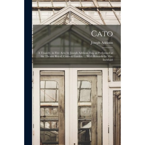 (영문도서) Cato; a Tragedy in Five Acts; by Joseph Addison Esq. as Performed at the Theatre Royal Con... Paperback, Legare Street Press, English, 9781014702746