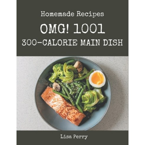 OMG! 1001 Homemade 300-Calorie Main Dish Recipes: The Highest Rated Homemade 300-Calorie Main Dish C... Paperback, Independently Published, English, 9798693014664