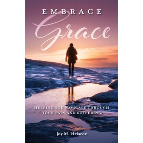 (영문도서) Embrace Grace: Helping You Navigate Through Your Pain and Suffering Paperback, Trilogy Christian Publishing, English, 9781647739133