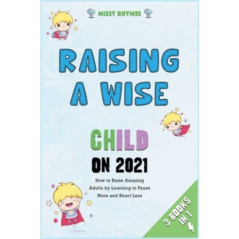 Raising a Wise Child on 2021 [3 in 1]: How to Raise Amazing Adults by Learning to Pause More and Rea... Hardcover, My Baby Is My Boss, English, 9781802247466