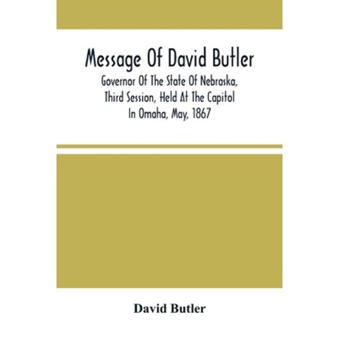 Message Of David Butler; Governor Of The State Of Nebraska Third Session Held At The Capitol In Om... Paperback, Alpha Edition, English, 9789354502606