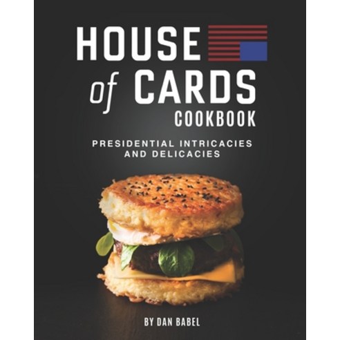 House of Cards Cookbook: Presidential Intricacies and Delicacies Paperback, Independently Published, English, 9798575701194