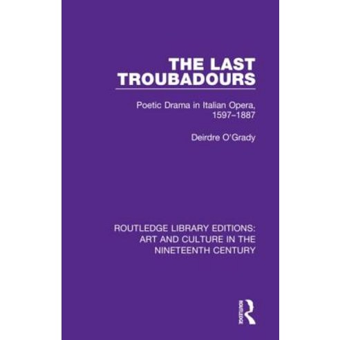 The Last Troubadours: Poetic Drama in Italian Opera 1597-1887 Hardcover, Routledge, English, 9781138365124
