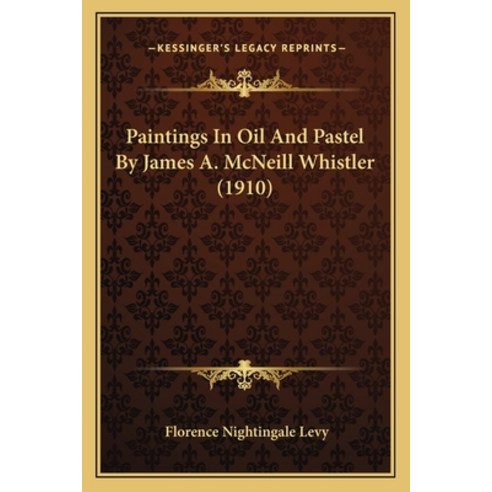 Paintings In Oil And Pastel By James A. McNeill Whistler (1910) Paperback, Kessinger Publishing