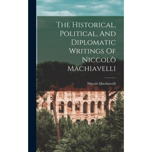 (영문도서) The Historical Political And Diplomatic Writings Of Niccolò Machiavelli Hardcover, Legare Street Press, English, 9781018627809