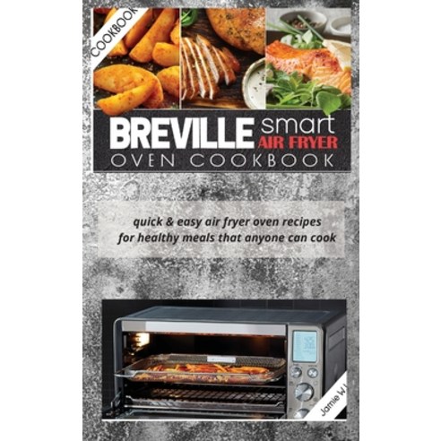 (영문도서) Breville Smart Air Fryer Oven Cookbook: Quick & Easy Air Fryer Oven Recipes for Healthy Meals... Hardcover, Jamie W.Levitt, English, 9781802743562
