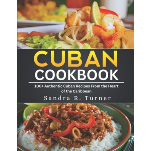 (영문도서) Cuban cookbook: 100+ Authentic Cuban Recipes from the Heart of the Caribbean Paperback, Independently Published, English, 9798882652523