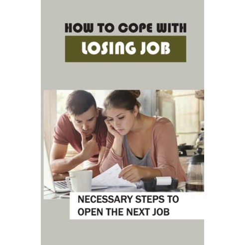 (영문도서) How To Cope With Losing Job: Necessary Steps To Open The Next Job: How To Deal With Unemploym... Paperback, Independently Published, English, 9798547069260