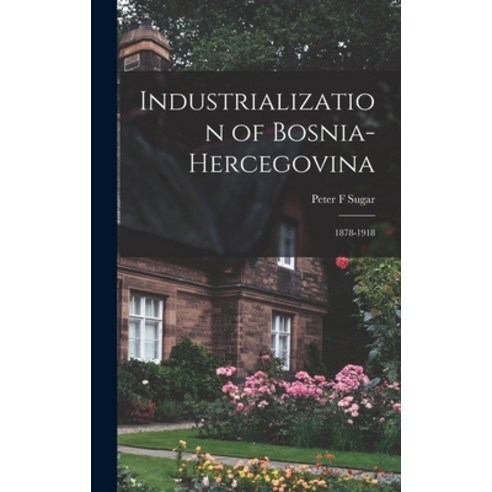 (영문도서) Industrialization of Bosnia-Hercegovina: 1878-1918 Hardcover, Hassell Street Press, English, 9781014294029