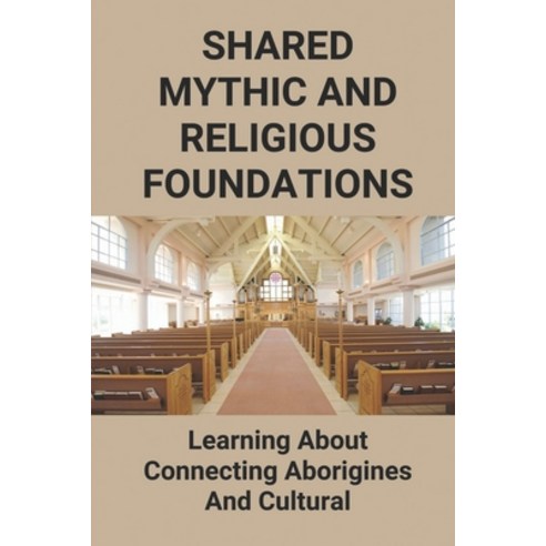 (영문도서) Shared Mythic And Religious Foundations: Learning About Connecting Aborigines And Cultural Paperback, Independently Published, English, 9798771647920