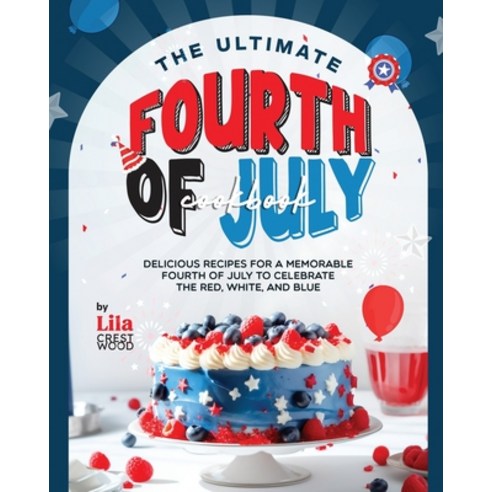 (영문도서) The Ultimate Fourth of July Cookbook: Delicious Recipes for a Memorable Fourth of July to Cel... Paperback, Independently Published, English, 9798878273367